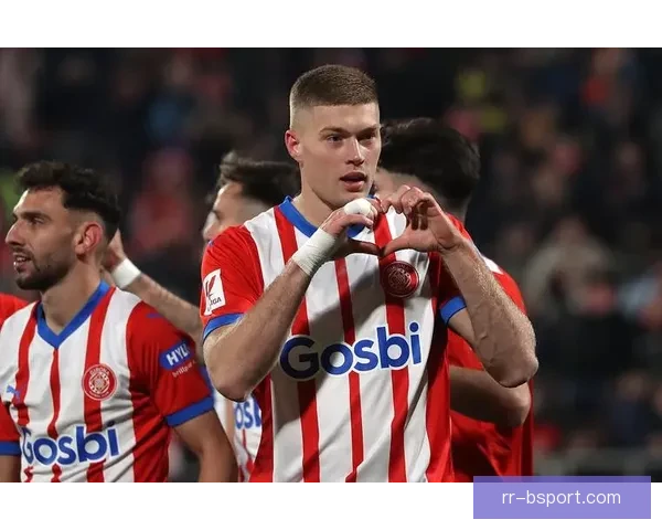 埃里克加西亚租借赫罗纳表现稳健 展现出色防守能力与领导气质